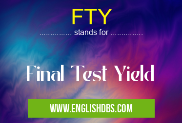FTY means Final Test Yield FTY