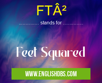 FT² means Feet Squared FT²