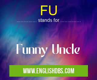 FU means Funny Uncle FU