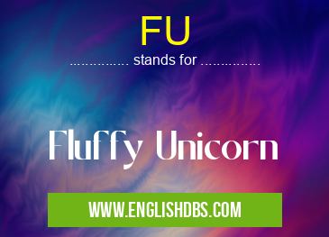 FU means Fluffy Unicorn FU