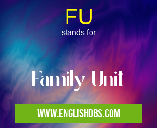 FU means Family Unit FU