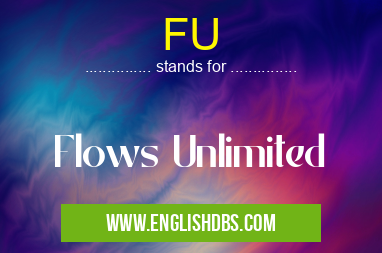 FU means Flows Unlimited FU