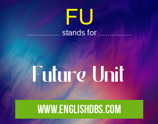 FU means Future Unit FU