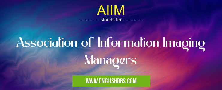 AIIM means Association of Information Imaging Managers AIIM