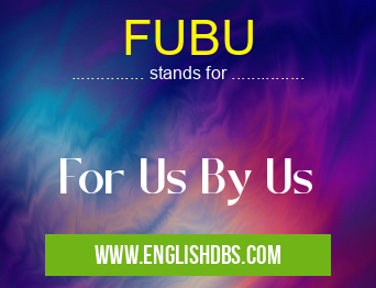 FUBU means For Us By Us FUBU
