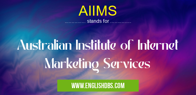 AIIMS means Australian Institute of Internet Marketing Services AIIMS