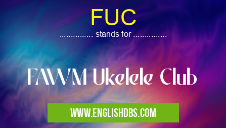 FUC means FAWM Ukelele Club FUC