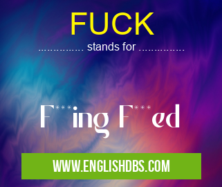 FUCK means F***ing F***ed FUCK