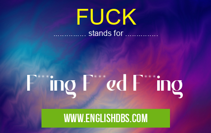 FUCK means F***ing F***ed F***ing FUCK
