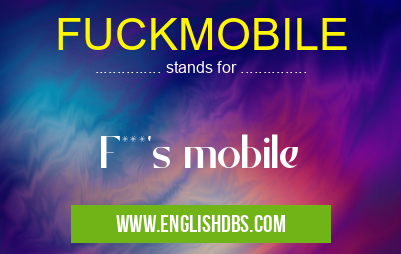 FUCKMOBILE means F***'s mobile FUCKMOBILE
