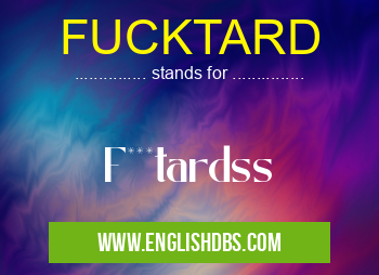 FUCKTARD means F***tardss FUCKTARD