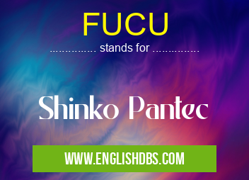 FUCU means Shinko Pantec FUCU