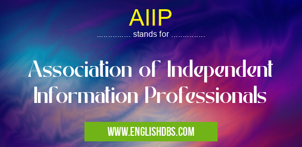 AIIP means Association of Independent Information Professionals AIIP