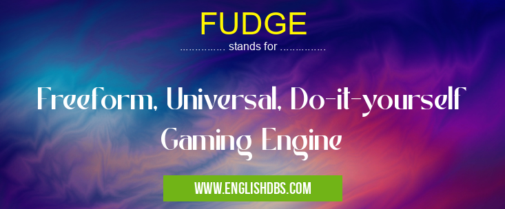 FUDGE means Freeform, Universal, Do-it-yourself Gaming Engine FUDGE