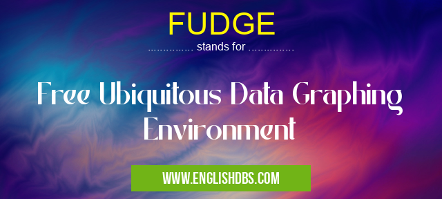 FUDGE means Free Ubiquitous Data Graphing Environment FUDGE