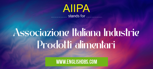 AIIPA means Associazione Italiana Industrie Prodotti alimentari AIIPA