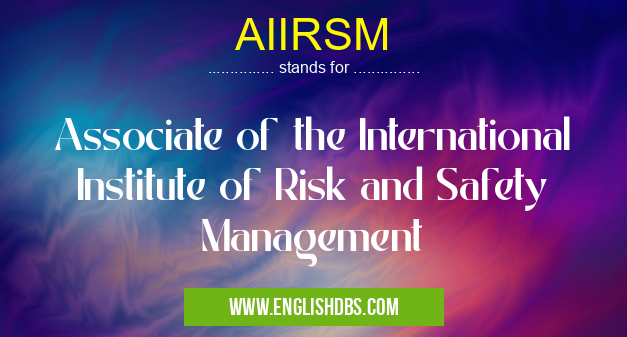 AIIRSM means Associate of the International Institute of Risk and Safety Management AIIRSM