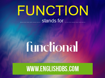 FUNCTION means functional FUNCTION