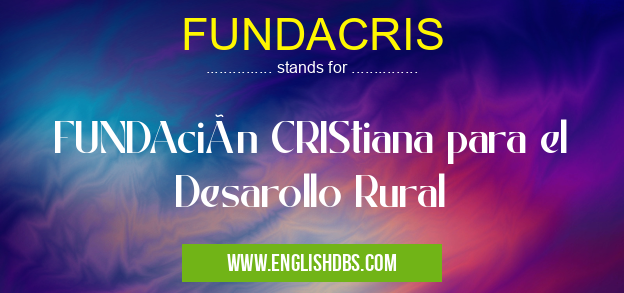 FUNDACRIS means FUNDAción CRIStiana para el Desarollo Rural FUNDACRIS