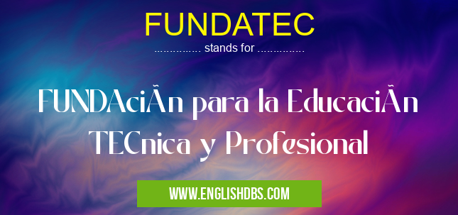 FUNDATEC means FUNDAción para la Educación TECnica y Profesional FUNDATEC