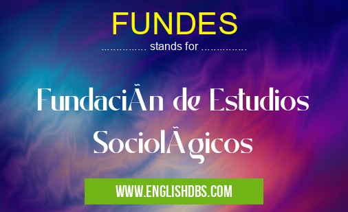 FUNDES means Fundación de Estudios Sociológicos FUNDES