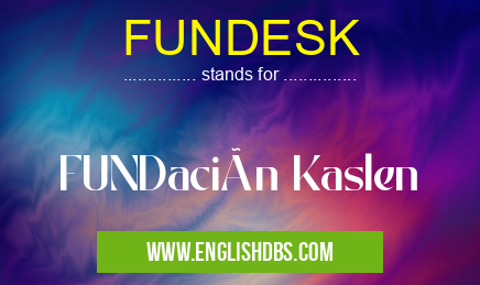 FUNDESK means FUNDación Kaslen FUNDESK