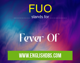 FUO means Fever Of FUO