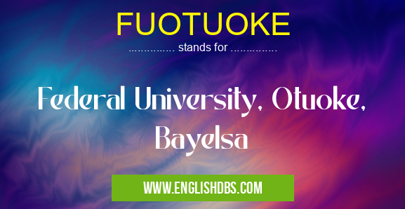 FUOTUOKE means Federal University, Otuoke, Bayelsa FUOTUOKE
