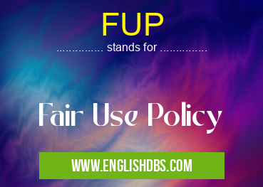 FUP means Fair Use Policy FUP