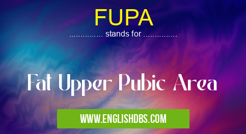 FUPA means Fat Upper Pubic Area FUPA