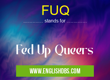 FUQ means Fed Up Queers FUQ