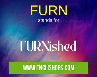 FURN means FURNished FURN