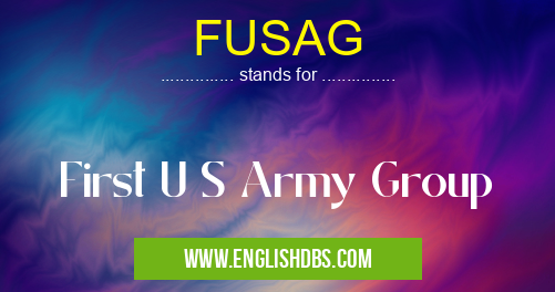 FUSAG means First U S Army Group FUSAG
