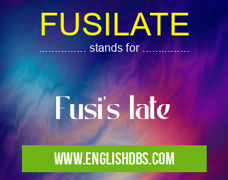 FUSILATE means Fusi's late FUSILATE