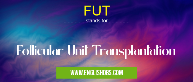 FUT means Follicular Unit Transplantation FUT