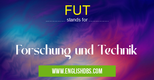 FUT means Forschung und Technik FUT