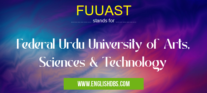 FUUAST means Federal Urdu University of Arts, Sciences & Technology FUUAST
