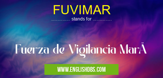 FUVIMAR means Fuerza de Vigilancia Marà FUVIMAR