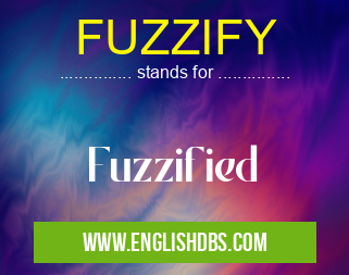 FUZZIFY means Fuzzified FUZZIFY
