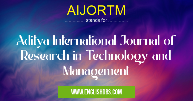 AIJORTM means Aditya International Journal of Research in Technology and Management AIJORTM