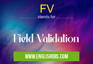 FV means Field Validation FV