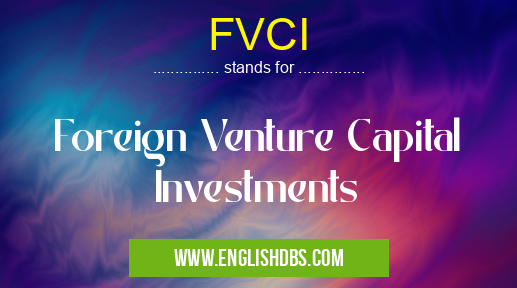 FVCI means Foreign Venture Capital Investments FVCI