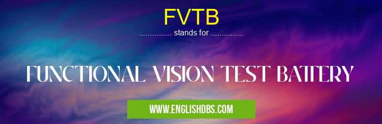 FVTB means FUNCTIONAL VISION TEST BATTERY FVTB