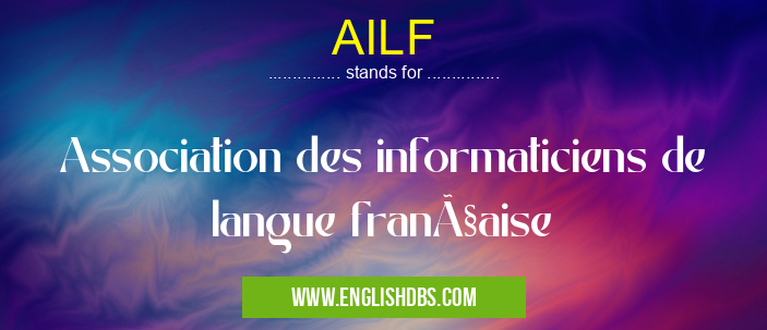 AILF means Association des informaticiens de langue française AILF
