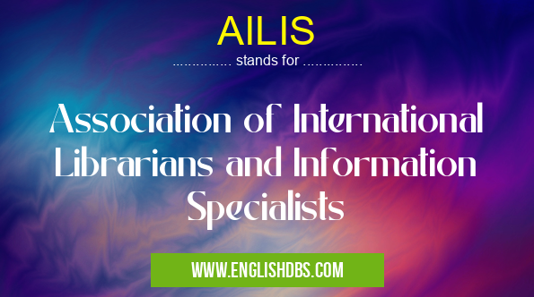 AILIS means Association of International Librarians and Information Specialists AILIS