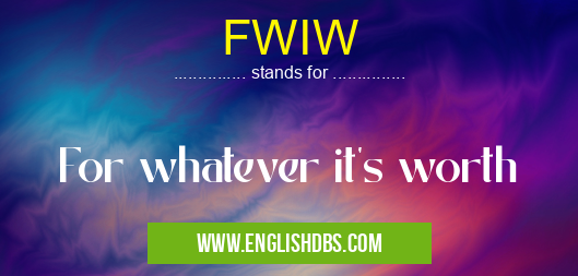 FWIW means For whatever it's worth FWIW