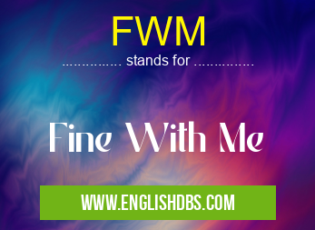 FWM means Fine With Me FWM
