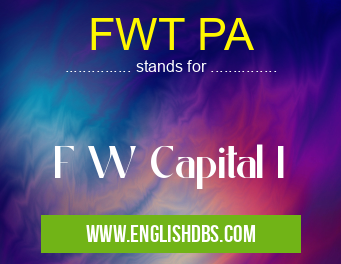 FWT PA means F W Capital I FWT PA