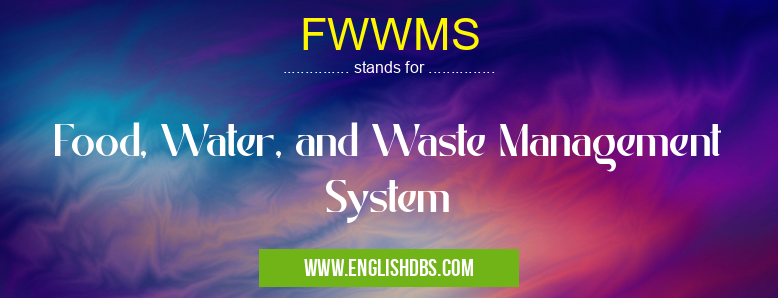 FWWMS means Food, Water, and Waste Management System FWWMS