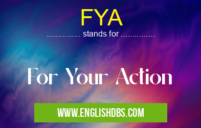 FYA means For Your Action FYA